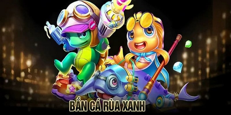Bắn cá rùa xanh mang đến những trải nghiệm săn kho độc đáo
