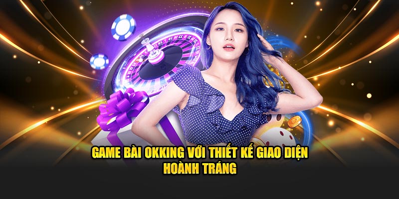 Game bài okking thiết kế giao diện hoành tráng