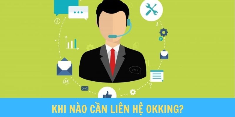 Thời điểm nên liên hệ OKKING