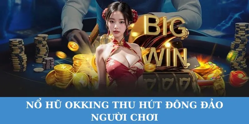 Nổ hũ OKKING thu hút đông đảo người chơi